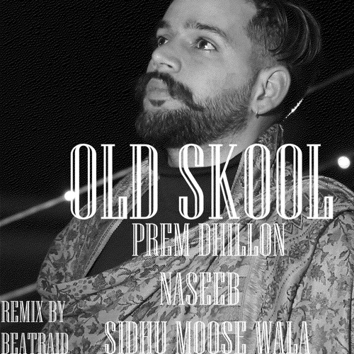 Old Skool- Remix - Prem Dhillon - Naseeb - Sidhu Moose Wala - Beatraid