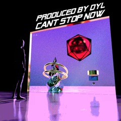 CAN'T STOP NOW (@PRODUCEDBYDYL)