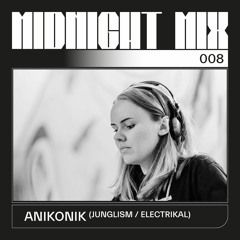 Midnight Mix 008 | Anikonik (Junglism / Electrikal)