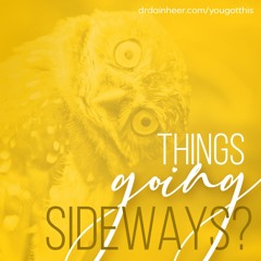 You Got This: Things Going Sideways?