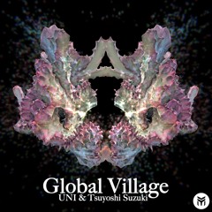 UNI & Tsuyoshi Suzuki-Global Village (Original Mix)Out Now!