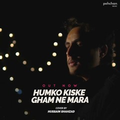 Humko Kiske Gham Ne Mara | Cover - Hussain Shahzad