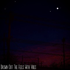 Drown Out The Feels With Vibes