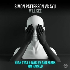 Simon Patterson vs Ayu - M'll See (Sean Tyas & Waio vs A&B Remix MM Hacked)