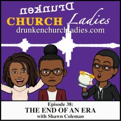 Episode 38: The End Of An Era featuring Shawn Coleman