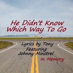 HE DIDN'T KNOW WHICH WAY TO GO (Lyrics by Tony - Featuring Johnny Minstrel) with Lyrics - Original