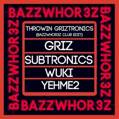 Throwin Griztronics (BAZZWHOR3Z Club Edit)