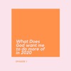 Episode 1 - What Does God Want Me To Do in 2020