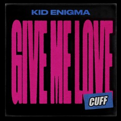CUFF109: Kid Enigma - Give Me Love (Original Mix) [CUFF]