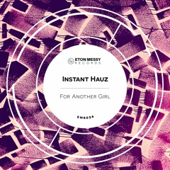 Instant Hauz - For Another Girl [Eton Messy Records]