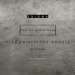 FREE DOWNLOAD : Age Of Loneliness  [Plus Thirty & The Angels Rework]