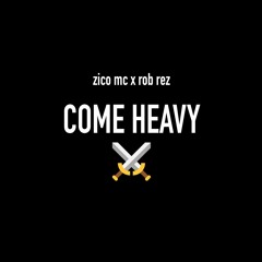 Come Heavy - ZICO MC x ROB REZ