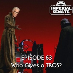 The Imperial Senate Podcast: Episode 63 - Who Gives A TROS?