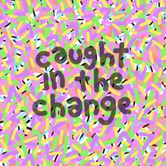 Caught In The Change