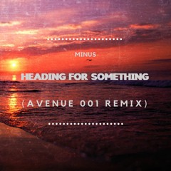 Heading for Something (Avenue 001 Remix)