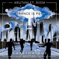 Arutani feat. ĂVEM - Trance is Psy (Catatonique Bootleg)