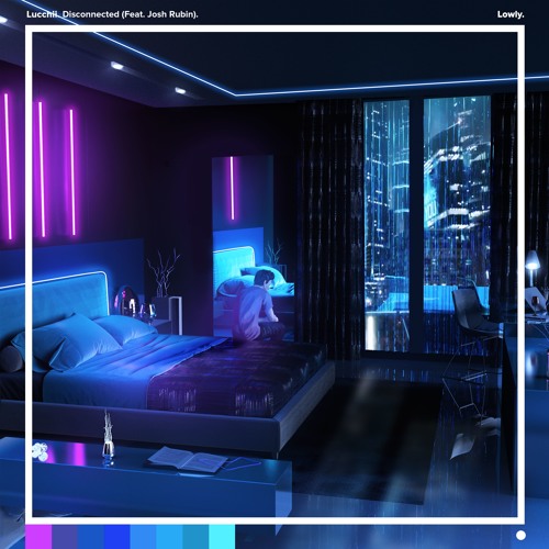 Lucchii - Disconnected (Feat. Josh Rubin)