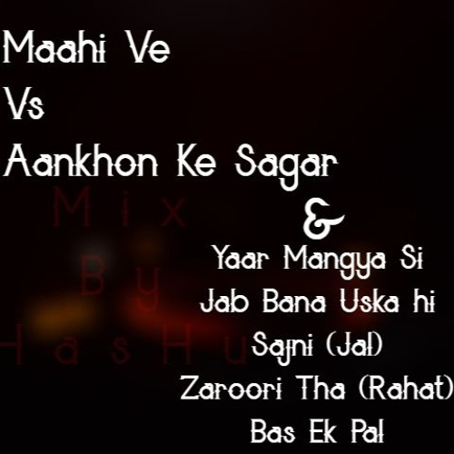 Maahi Ve Vs Aankhon Ke Sagar & Other Bollywood Mix By HasHu
