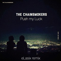The Chainsmokers - Push My Luck (eLasix remix)