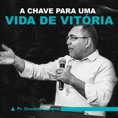 A Chave Para Uma Vida De Vitória - Pr. Osvaldo