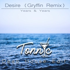 Years & Years - Desire (Gryffin Remix) (TONNIC Deep House Edit)