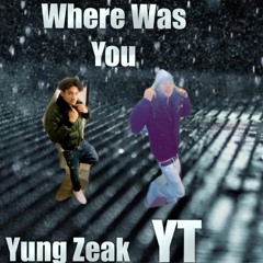 Yung Zeak - Where Was You (Feat. YT)