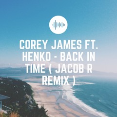 Corey James Ft. HENKO - Back In Time ( Jacob R Remix )