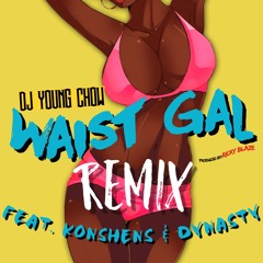 WAIST GAL REMIX FEAT. KONSHENS AND DYNASTY