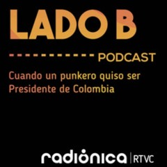 El Lado B - Cuando un punkero quiso ser presidente de Colombia