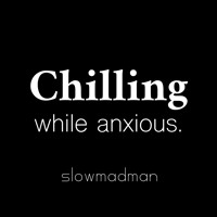 Chilling while anxious