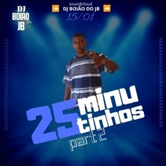 25 MINUTINHOS part 2{DJ BOIÃO DO JB} PIQUE DE VV (PART- DJ PR DE VV E JC MC) + 3minutos Extra
