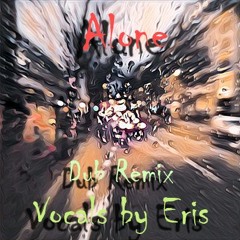 Alone - Dub Remix (Vocals & Lyrics By Eris) Mix 1 - Master 1