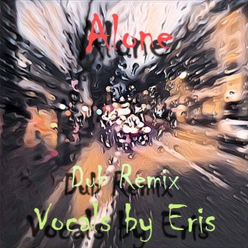 Alone - Dub Remix (Vocals & Lyrics By Eris) Mix 1 - Master 1