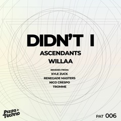 Ascendants, Willaa - Didnt I (Original Mix)