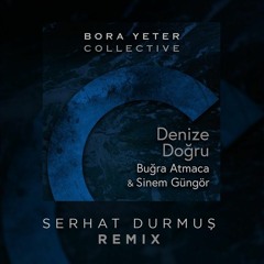 Bora Yeter Collective - Denize Doğru (Serhat Durmus Remix)