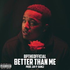 BpTheOfficial - Better Than Me (Prod. Jay P Bangz)