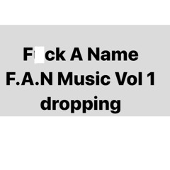 F*CK A NAME F.A.N MUSIC VOL. 1 Hosted by DjCornbread313