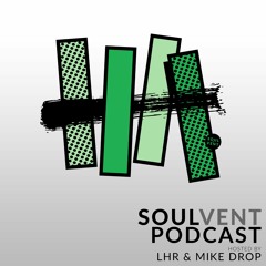 Soulvent Records Podcast: Episode 20 (hosted by LHR & Mike Drop)