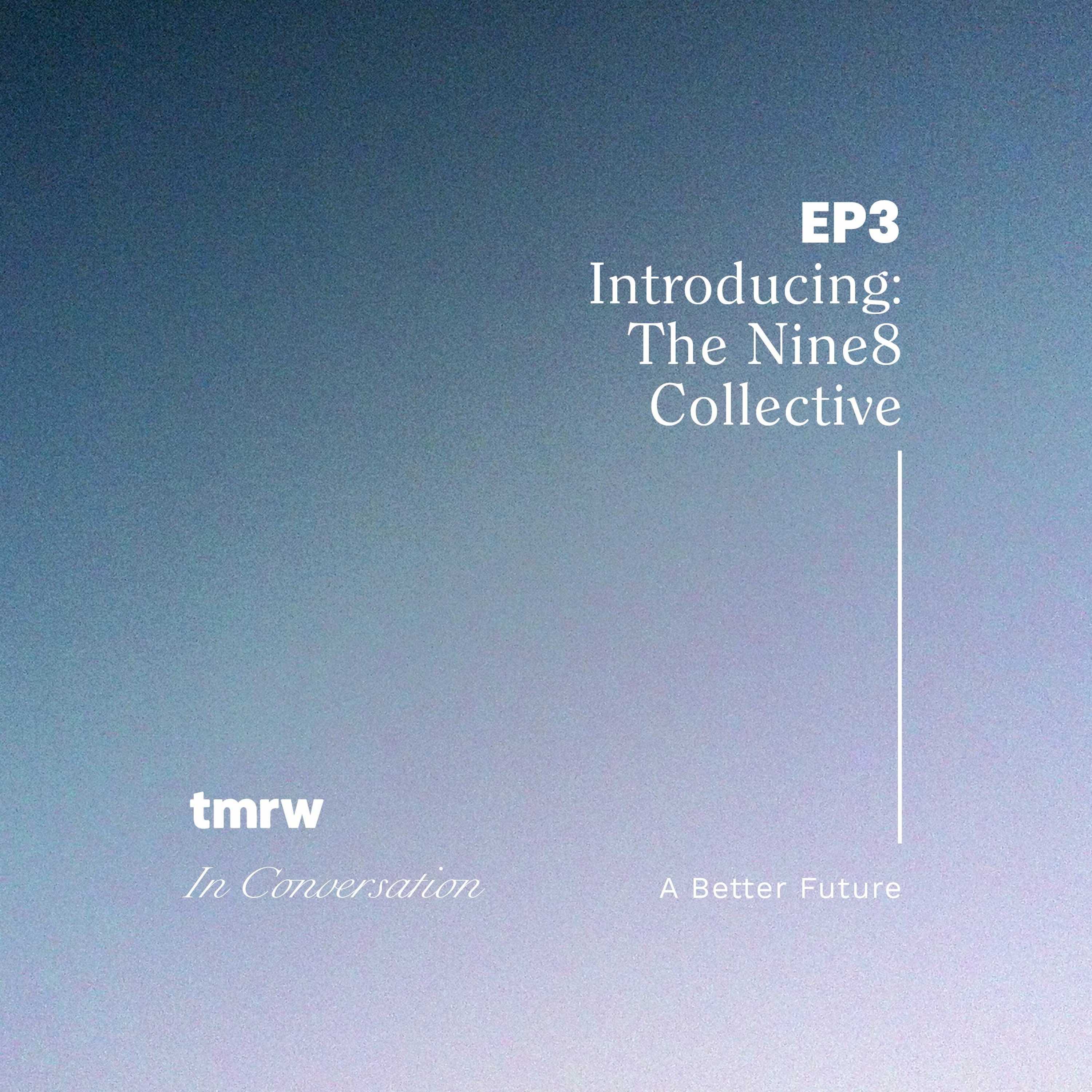 [S1:E3] The Nine8 Collective [A Better Future]