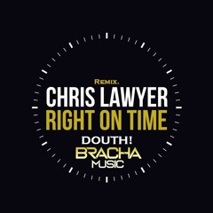 Chris Lawyer - Right On Time (Bracha VS Douth! Remix)