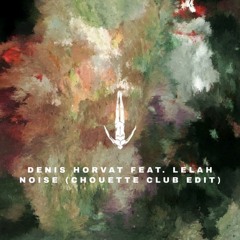 DENIS HORVAT FEAT. LELAH - NOISE  (CHOUETTE CLUB EDIT)