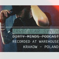 Dirty Minds Podcast 048 with Irregular Synth (Recorded At Warehouse, Krakow)