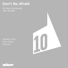 Don't Be Afraid (10 Year Anniversary) with Semtek  - 13 January 2020