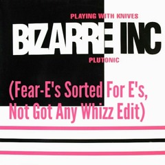 Bizarre Inc - Plutonic(Fear - E's Sorted For E's, Not Got Any Whizz Edit) *Downloadable*