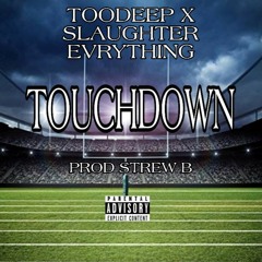 "TOUCHDOWN"(Prod Strew B)- TOODEEP FT SLAUGHTER EVRYTHING