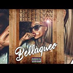 Lele El Arma Secreta Feat. Lyan - Bellaqueo (Original)