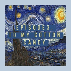 Episode 3. To my cotton candy