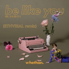 Whethan - Be Like You (feat. Broods) [ETHYRIAL Remix]