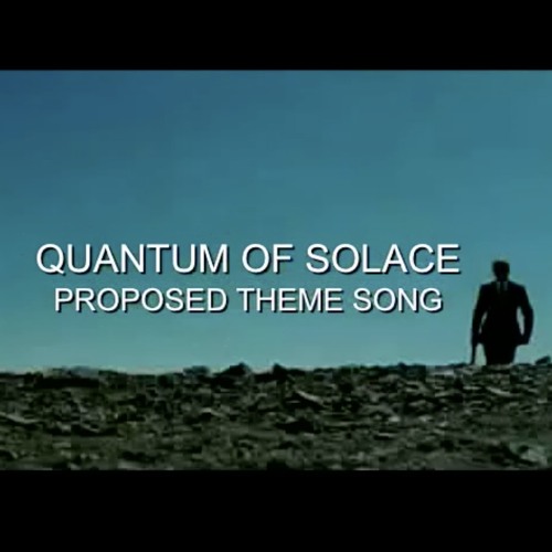 Quantum Of Solace - Proposed Theme Song