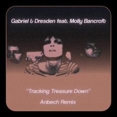 Gabriel & Dresden feat. Molly Bancroft - Tracking Treasure Down (Anbech Remix)